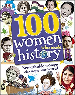 100 Women Who Made History: Remarkable Women Who Shaped Our World