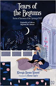 Tears of the Begum: Stories of the Survivors of the Uprising of 1857