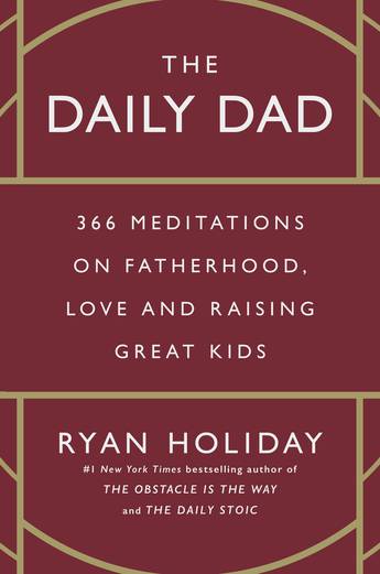 The Daily Dad: 366 Meditations on Fatherhood, Love and Raising Great Kids