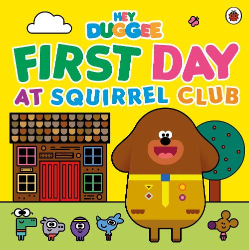 Hey Duggee: First Day at Squirrel Club