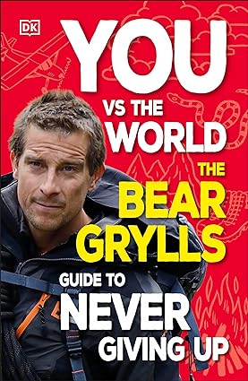 You Vs the World: The Bear Grylls Guide to Never Giving Up
