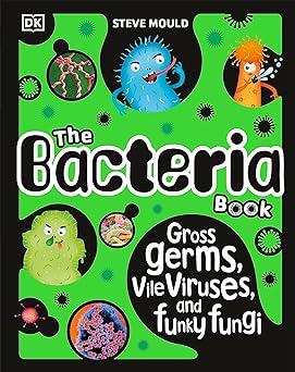 The Bacteria Book (New Edition): Gross Germs, Vile Viruses and Funky Fungi