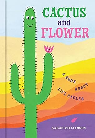 Cactus and Flower : A Book about Life Cycles