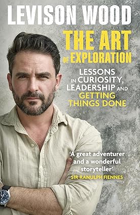 THE ART OF EXPLORATION: LESSONS IN CURIOSITY, LEADERSHIP AND GETTING THINGS DONE